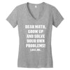 Dear Math Grow Up and Solve Your Own Problems! Love, me Women's V-Neck T-Shirt