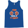 stop staring at my pumpkin Tank Top