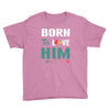 Born To Love Him (Born To Love Her &ndash; Born To Love Him Couples Design Youth Tee