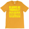 always be yourself unless you can be iron man T-Shirt