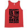 beauty is in the eye of the beer holder Tank Top
