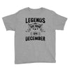 Legends Are Born In December Youth Tee
