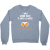 I Only Drink Beer 3 Days A Week Yesterday Today And Tomorrow Crewneck Sweatshirt