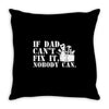 if dad can't fix it nobody can Throw Pillow