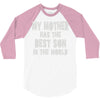 my mother has the best son in the world 3/4 Sleeve Shirt