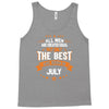 All Men Created Equal But The Best Born In July Tank Top