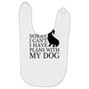 SORRY I CAN'T I HAVE PLANS WITH MY DOG Baby Bibs