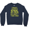 i don't always spoil my dog Crewneck Sweatshirt