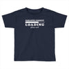 Sarcastic Comment Loading Please Wait Toddler T-shirt