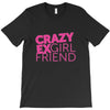 crazy exgirl friend T-Shirt
