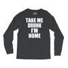 take me drunk i'm home Long Sleeve Shirts