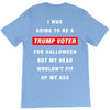 i was going to be a trump voter for halloween but my head wouldn't fit T-Shirt