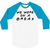 we were on a break 3/4 Sleeve Shirt