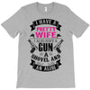 I Have a Pretty Wife I Also Have a Gun a Shovel and an Alibi T-Shirt