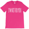 i'm not for you T-Shirt