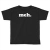 meh Toddler T-shirt
