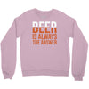 beer is always the answer Crewneck Sweatshirt
