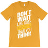 do not wait life goes faster than you think T-Shirt