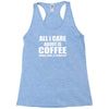 all i care about is coffee Racerback Tank