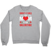 Forget it Girls My Mom Is My Valentine Crewneck Sweatshirt