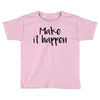 make it happen Toddler T-shirt