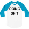 doing shit 3/4 Sleeve Shirt