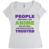 people who don't like anime are not real and should not be trusted Women's Triblend Scoop T-shirt