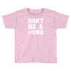 don't be a dnb Toddler T-shirt
