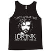 i drink and i know things Tank Top