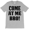 Come At Me Bro T-Shirt