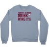 i don't always drink wine Crewneck Sweatshirt