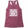 you can't scare me i have four daughters Racerback Tank