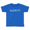 no,don't Toddler T-shirt