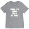 in the gym in bed in life go hard V-Neck Tee