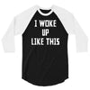 i woke up like this 3/4 Sleeve Shirt