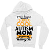 I Never Imagined I Would Be A Super Cool Autism Mom But Here I Am Kill Zipper Hoodie