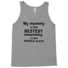 My Mommy is the Bestest Mommy in the W5hole World! Tank Top
