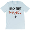 back that fang up T-Shirt
