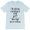 I Am Your Fathers Day Gift Mom Says You're Welcome T-Shirt