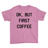 ok, but first coffee Youth Tee