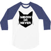 meow or never cat 3/4 Sleeve Shirt