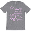 go away i'm only speaking to my dog today T-Shirt