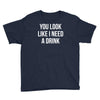 you look like i need a drink Youth Tee