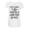 step aside coffee this is a job for alcohol Maternity Scoop Neck T-shirt