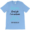 Mom Great Job I'm Awesome Love Happy Mother's Day T-Shirt