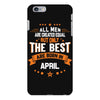 All Men Are Created Equal But Only The Best Are Born In April iPhone 6/6s Plus Case