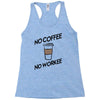 no coffee no workee Racerback Tank