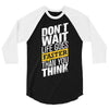 do not wait life goes faster than you think 3/4 Sleeve Shirt