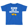 Kind As A Mother Toddler T-shirt