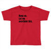 Hang on.Let Me Overthink This. Toddler T-shirt